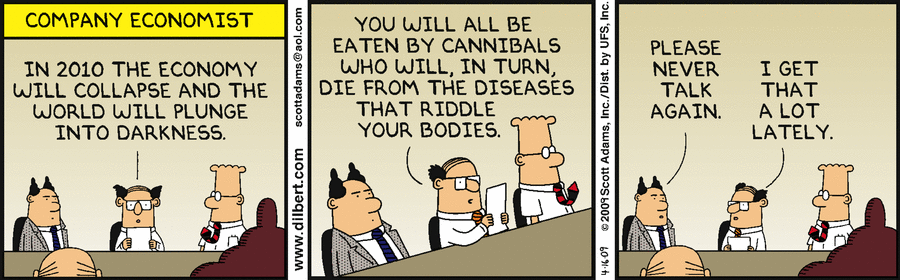 Comic strip from Apr 16, 2009: COMPANY ECONOMIST IN 2010 THE ECONOMY WILL COLLAPSE AND THE WORLD WILL PLUNGE INTO DARKNESS.